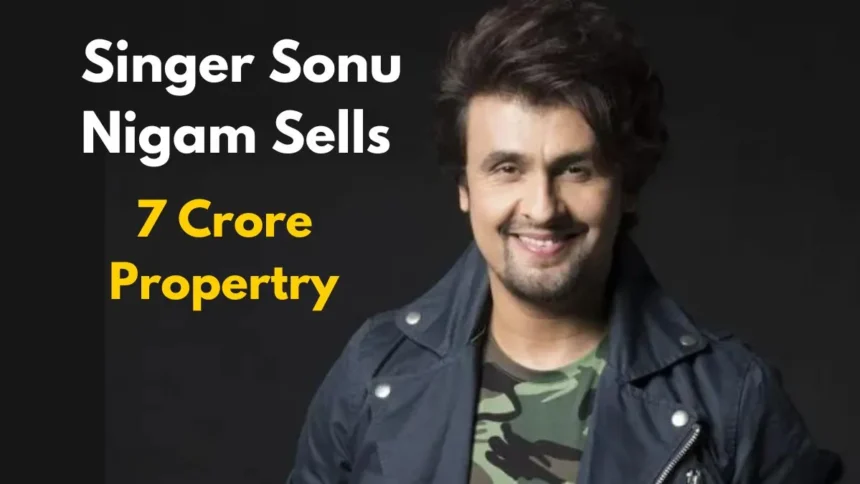 Singer Sonu Nigam Sells Property